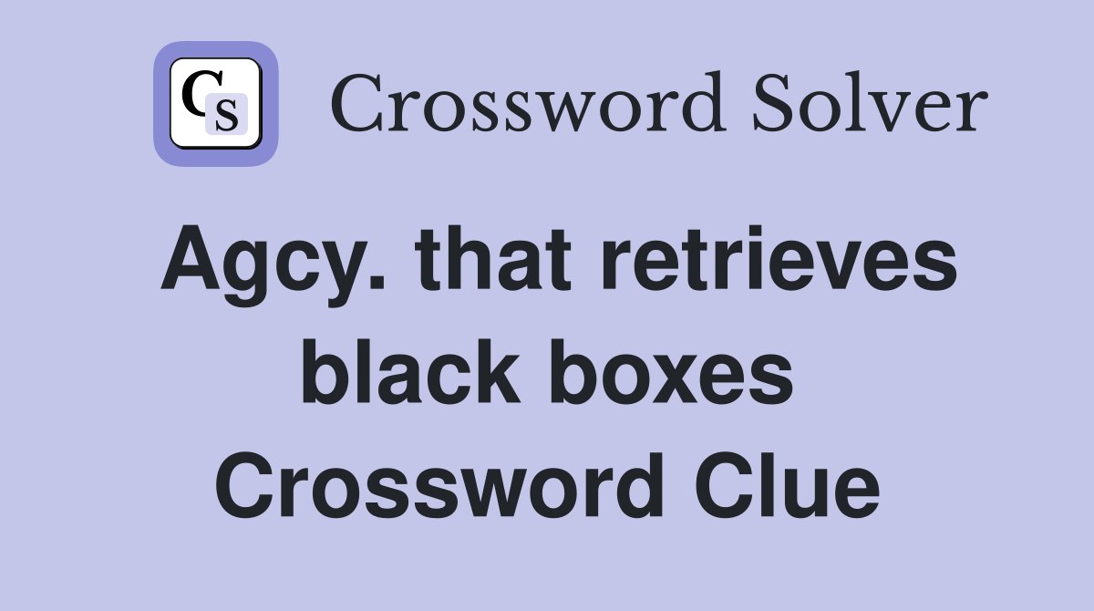 Agcy. that retrieves black boxes Crossword Clue