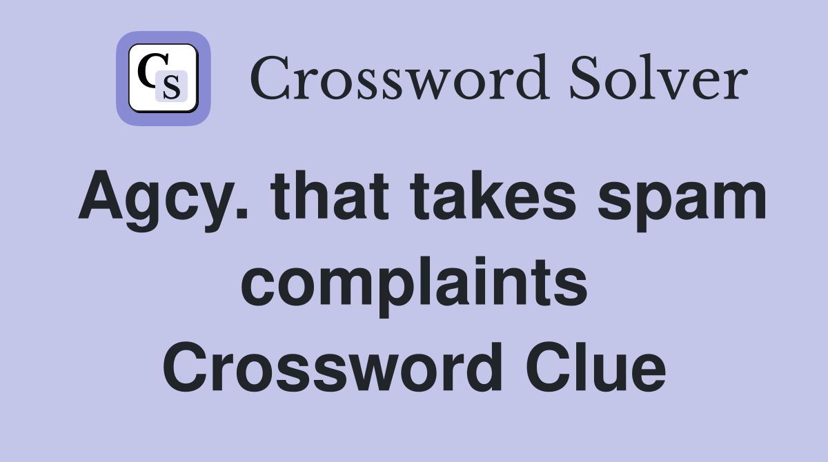 Agcy. that takes spam complaints Crossword Clue