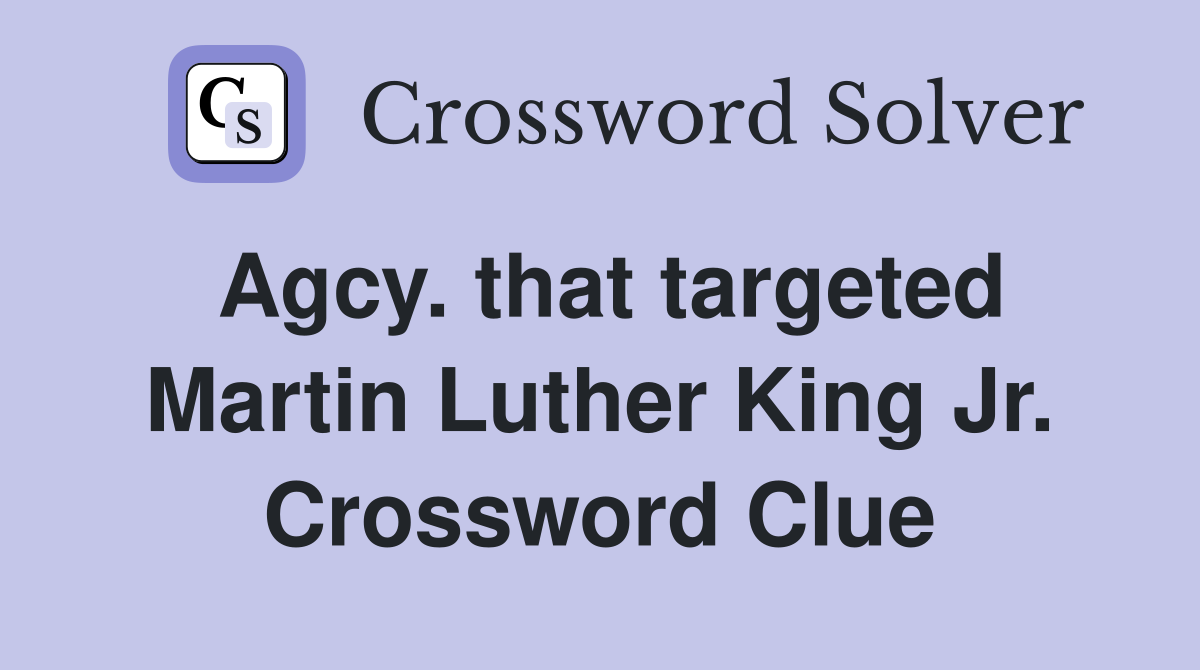 Agcy. that targeted Martin Luther King Jr. Crossword Clue