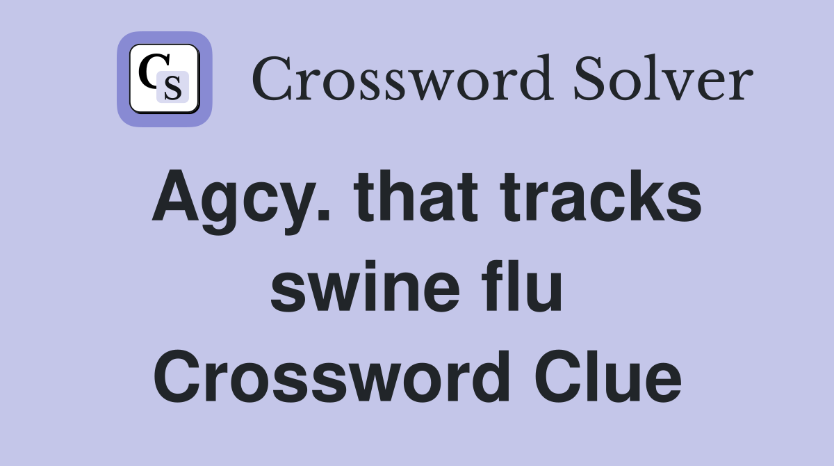Agcy. that tracks swine flu Crossword Clue