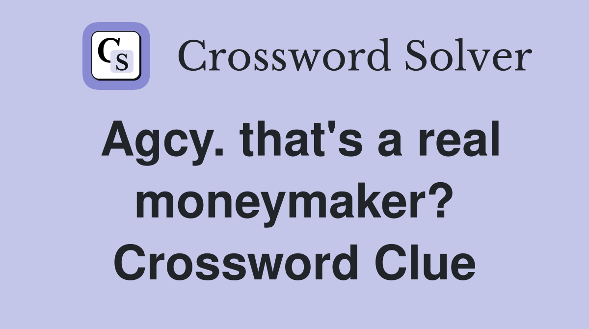 Agcy. that's a real moneymaker? Crossword Clue