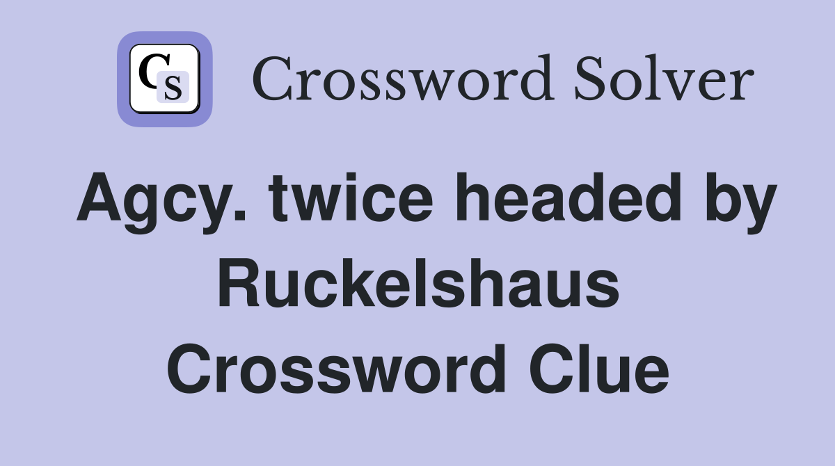Agcy. twice headed by Ruckelshaus Crossword Clue
