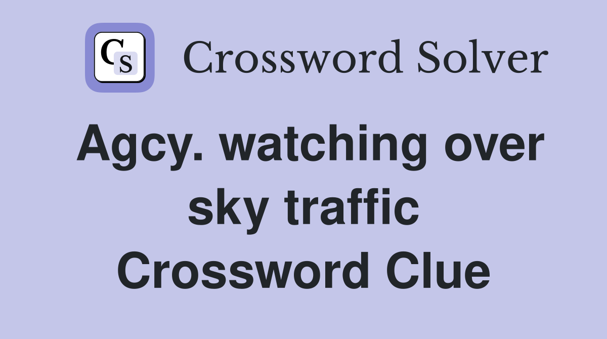 Agcy. watching over sky traffic Crossword Clue