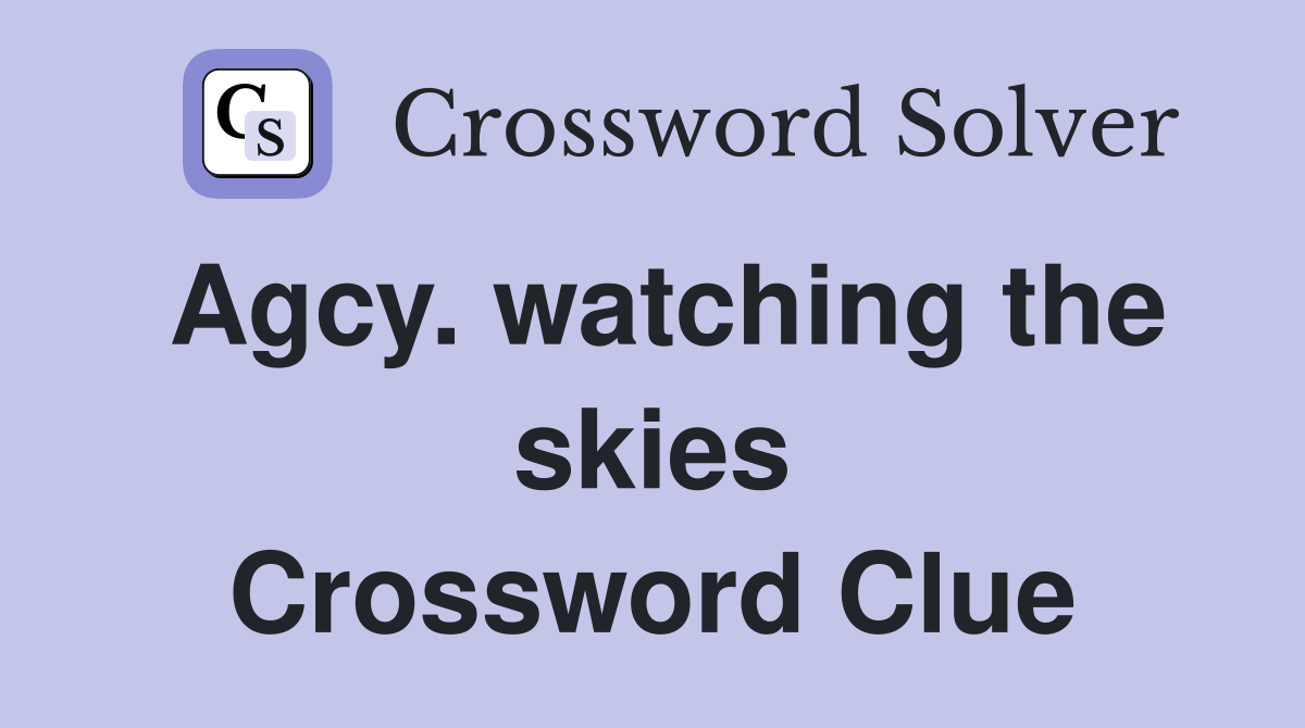 Agcy. watching the skies Crossword Clue