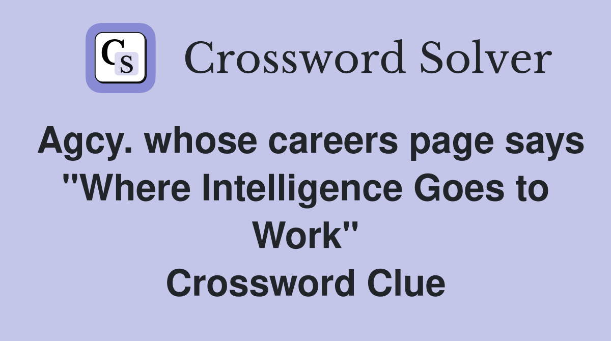 Agcy. whose careers page says "Where Intelligence Goes to Work" Crossword Clue