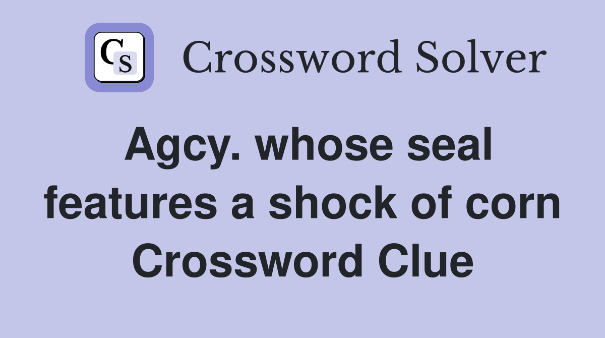 Agcy. whose seal features a shock of corn Crossword Clue