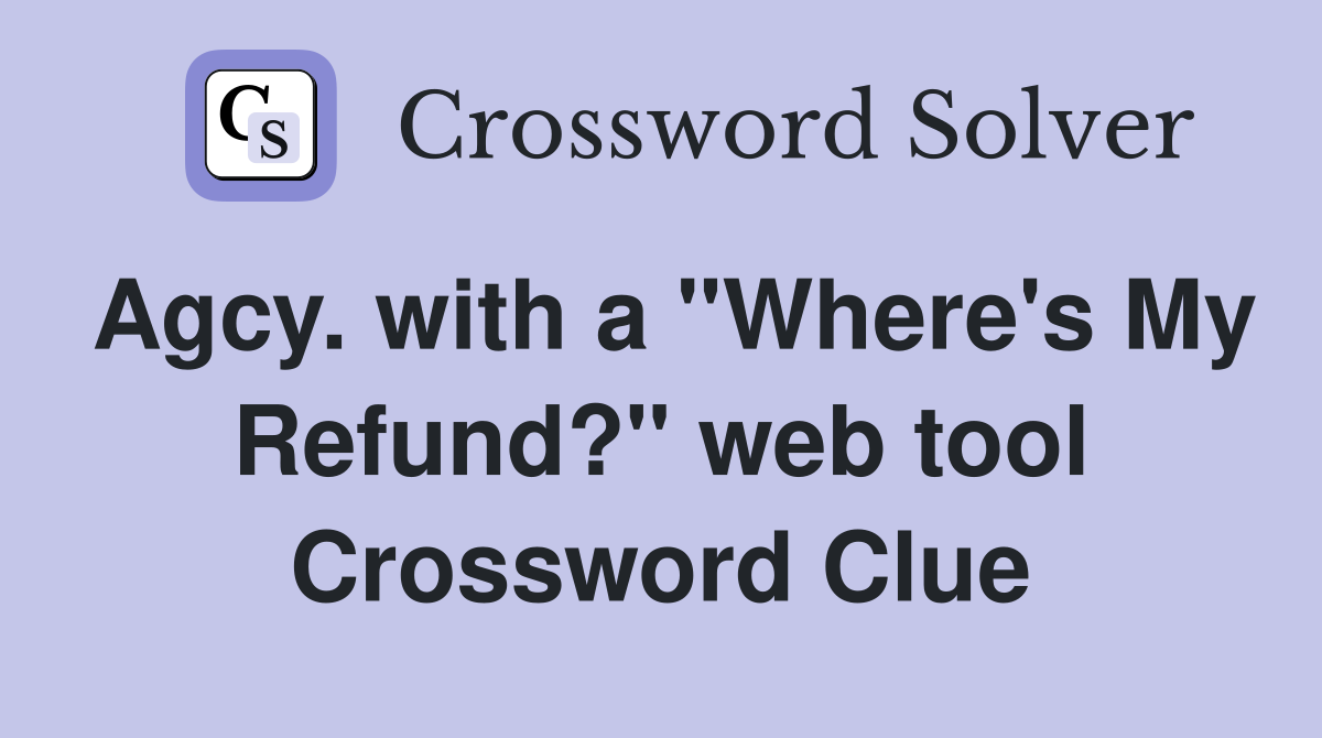 Agcy. with a "Where's My Refund?" web tool Crossword Clue