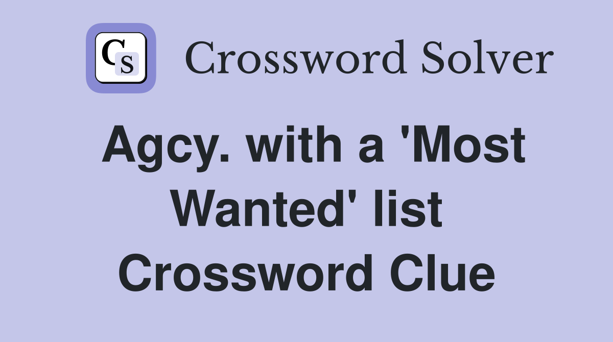 Agcy. with a 'Most Wanted' list Crossword Clue