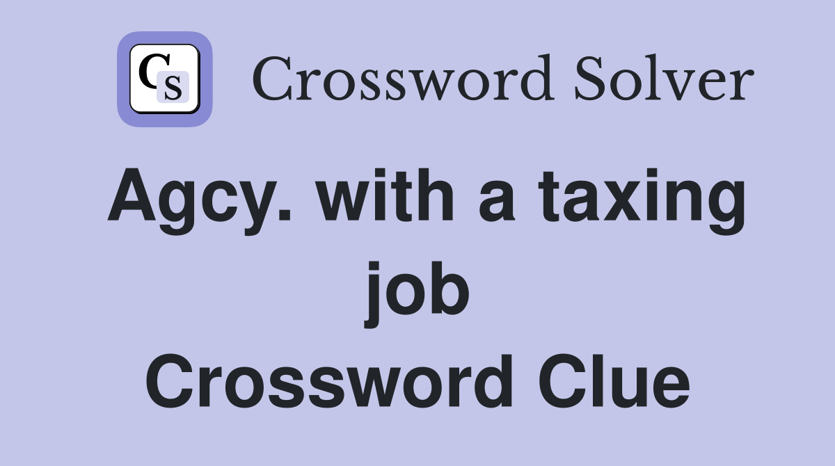 Agcy. with a taxing job Crossword Clue