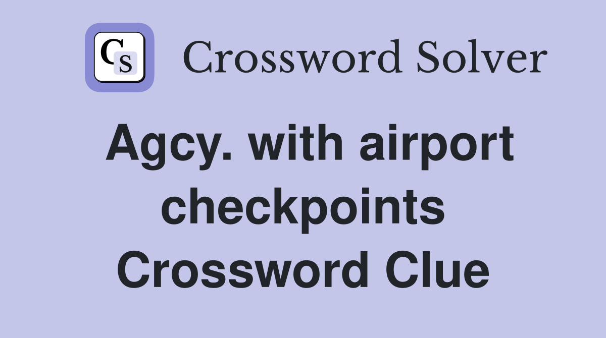 Agcy. with airport checkpoints Crossword Clue