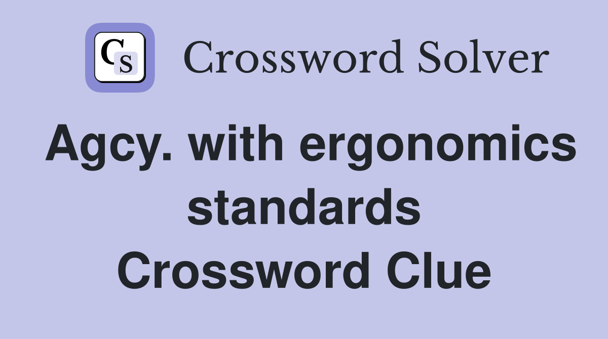 Agcy. with ergonomics standards Crossword Clue