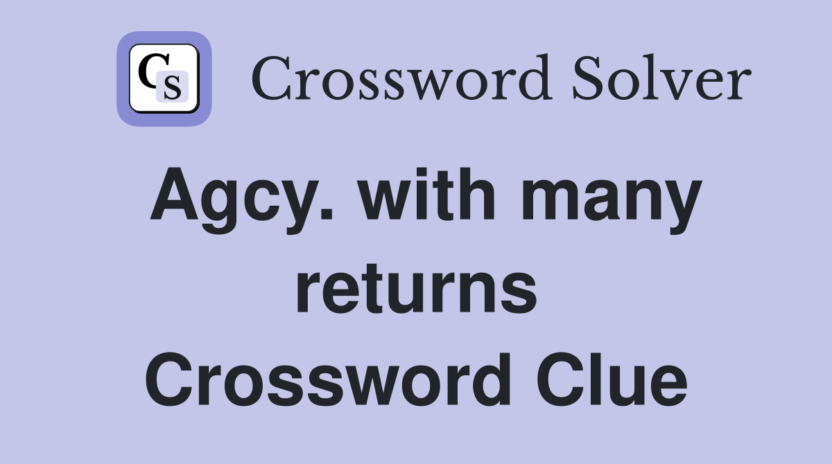 Agcy. with many returns Crossword Clue