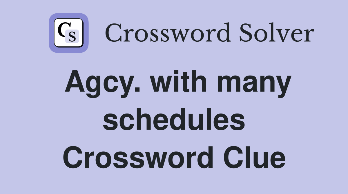 Agcy. with many schedules Crossword Clue