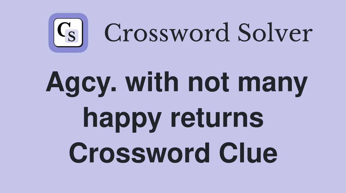 Agcy. with not many happy returns Crossword Clue