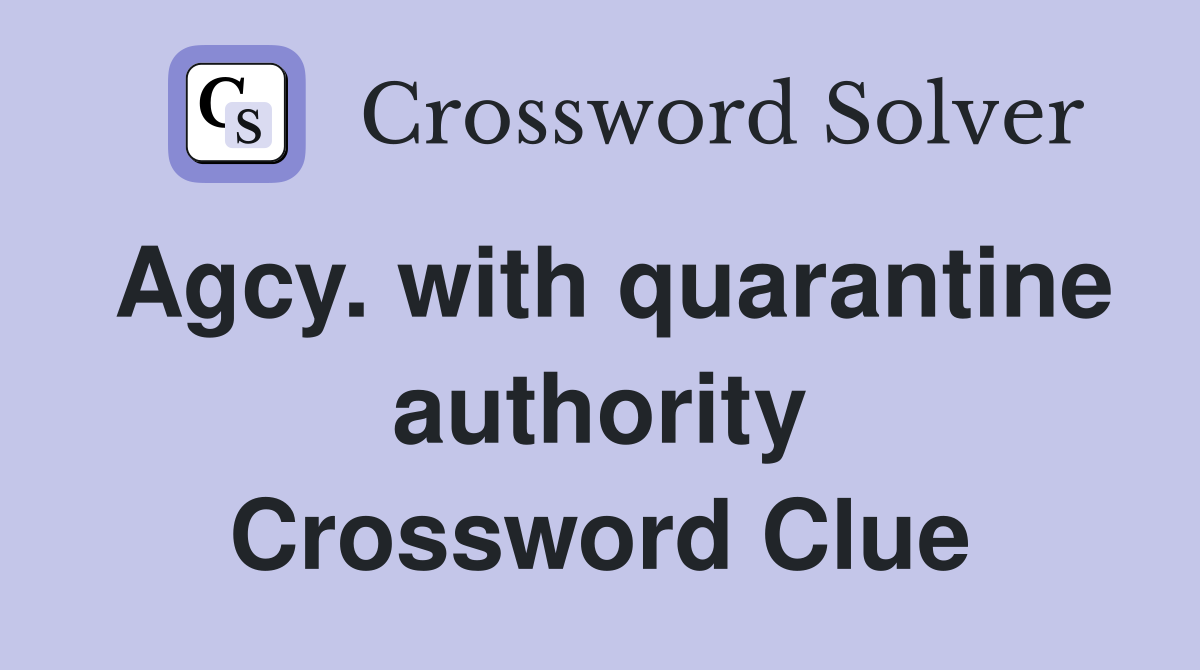 Agcy. with quarantine authority Crossword Clue