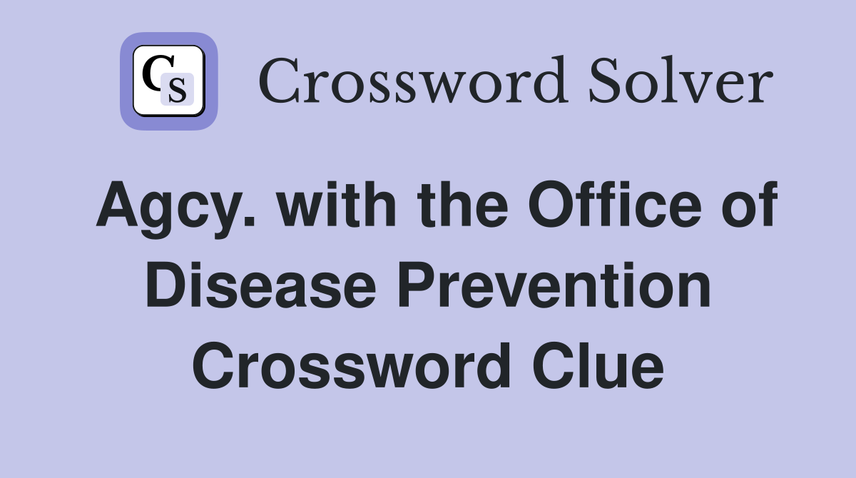 Agcy. with the Office of Disease Prevention Crossword Clue