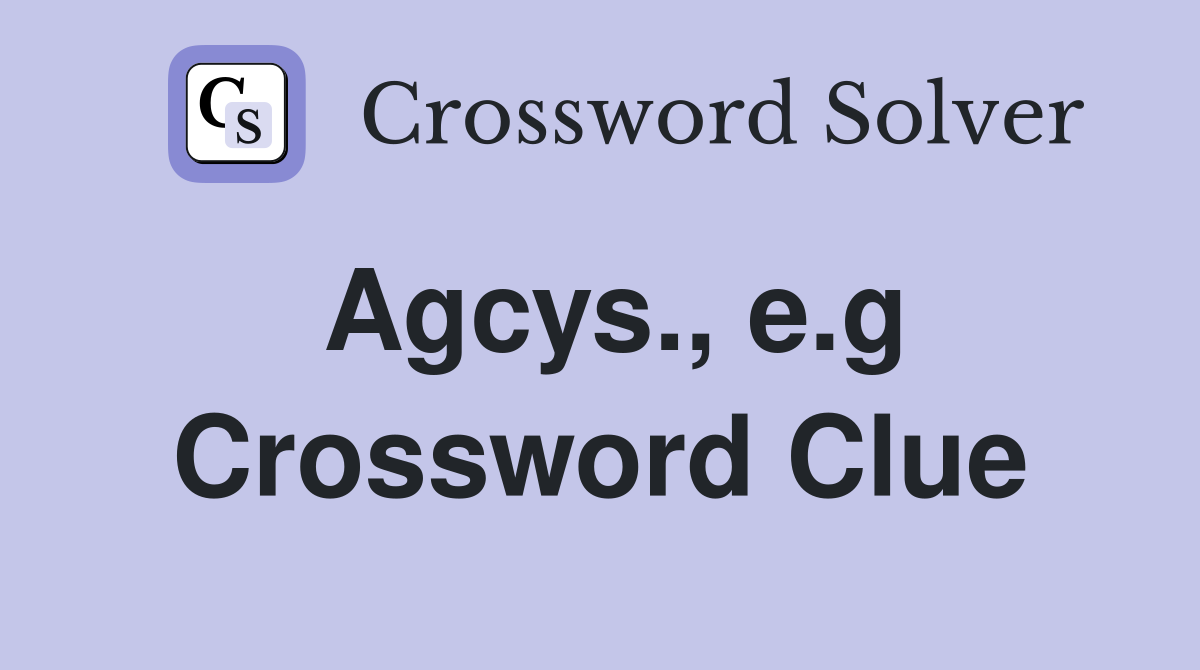 Agcys., e.g Crossword Clue