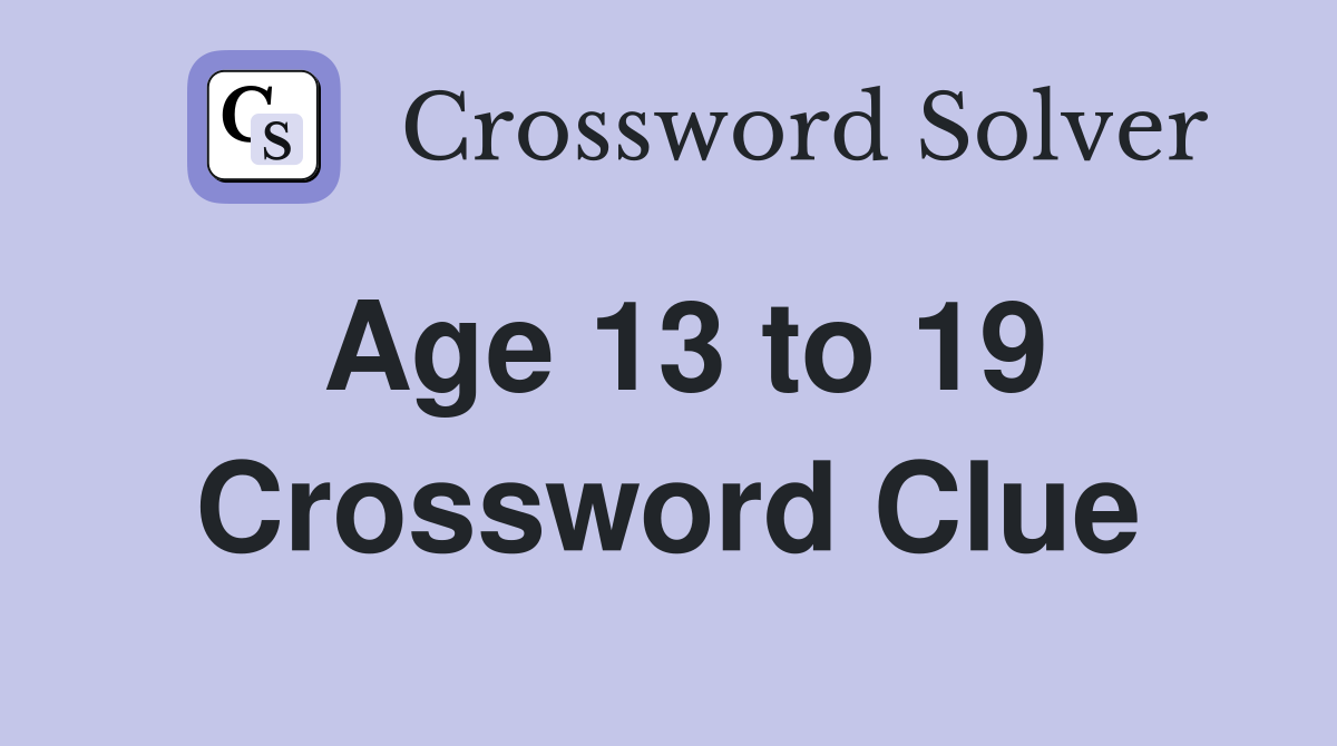 Age 13 to 19 Crossword Clue