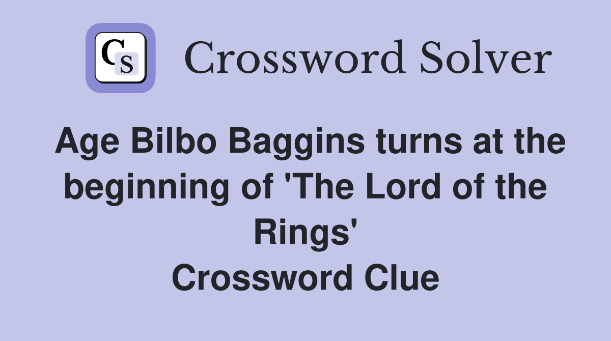 Age Bilbo Baggins turns at the beginning of 'The Lord of the Rings' Crossword Clue