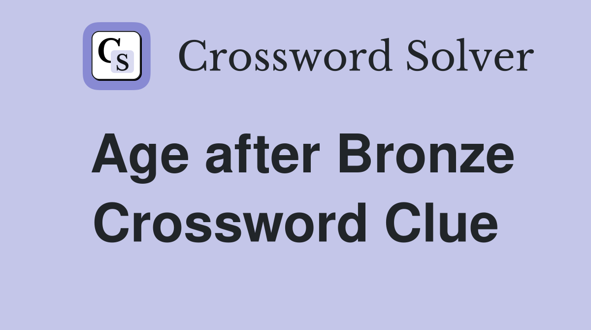 Age after Bronze Crossword Clue