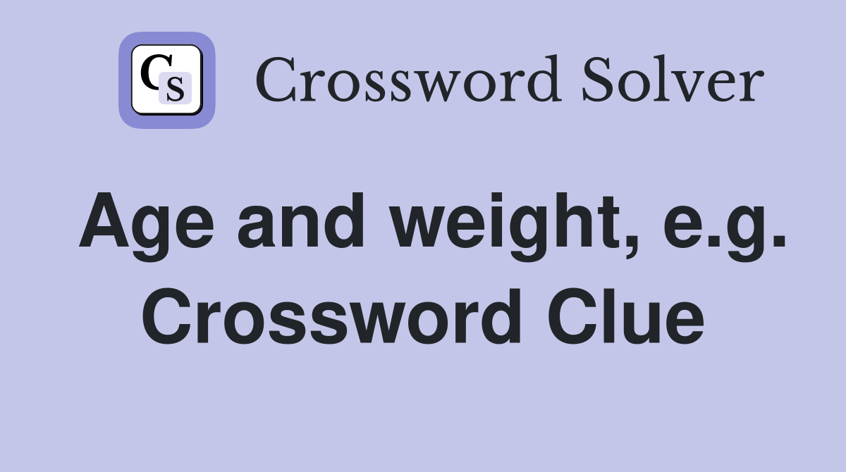 Age and weight, e.g. Crossword Clue