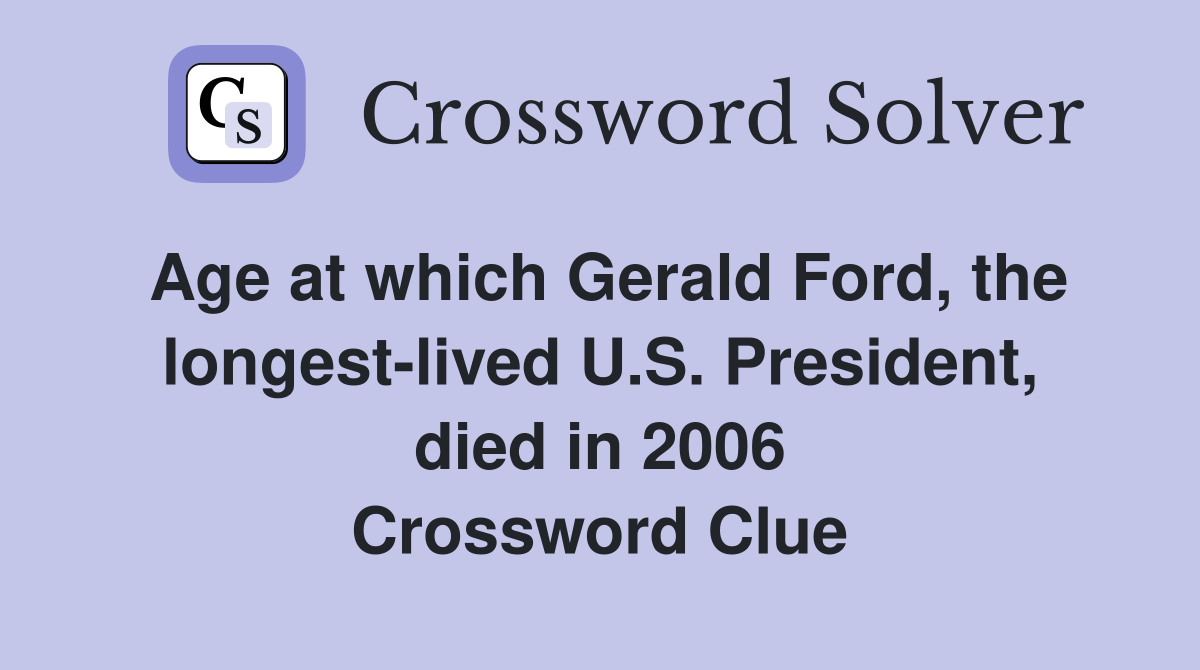 Age at which Gerald Ford, the longest-lived U.S. President, died in 2006 Crossword Clue