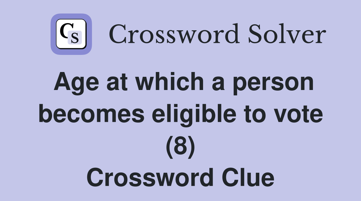 Age at which a person becomes eligible to vote (8) Crossword Clue