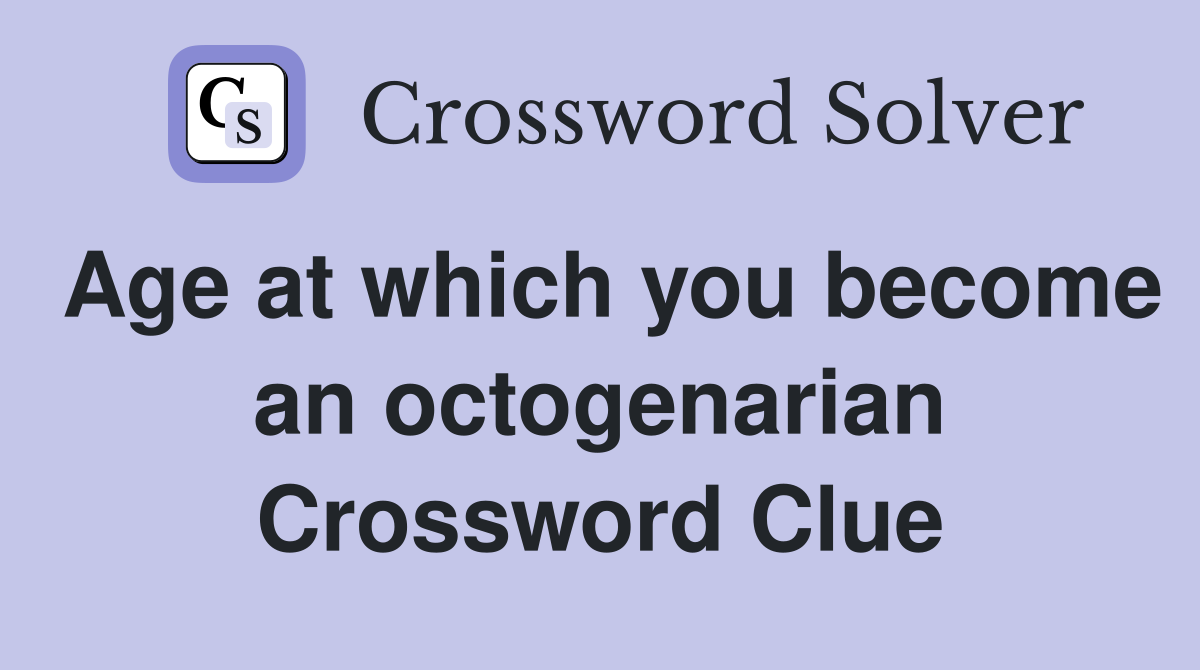 Age at which you become an octogenarian Crossword Clue