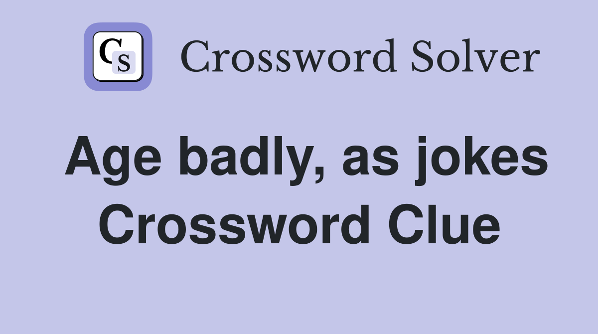 Age badly, as jokes Crossword Clue