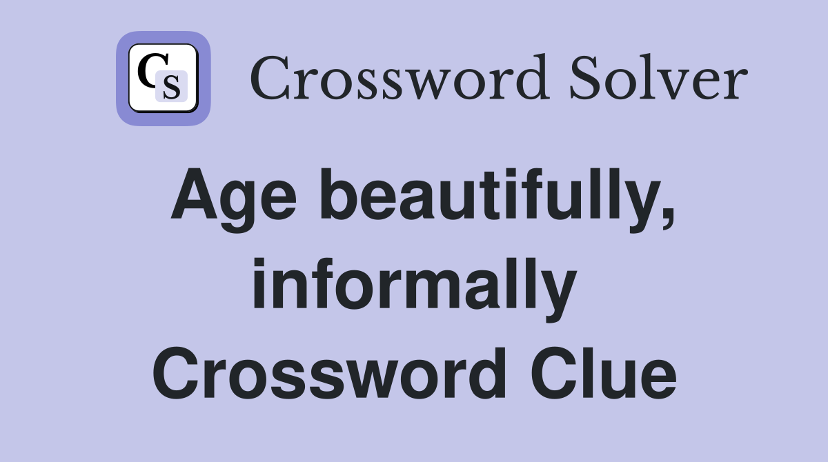 Age beautifully, informally Crossword Clue