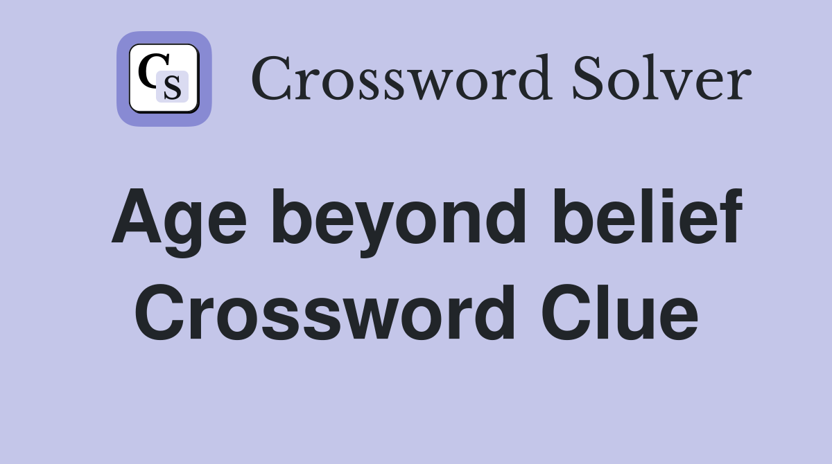 Age beyond belief Crossword Clue