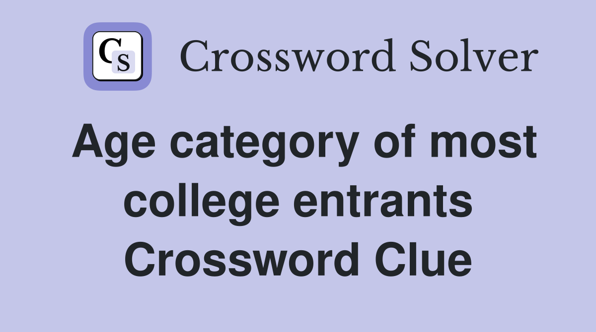 Age category of most college entrants Crossword Clue