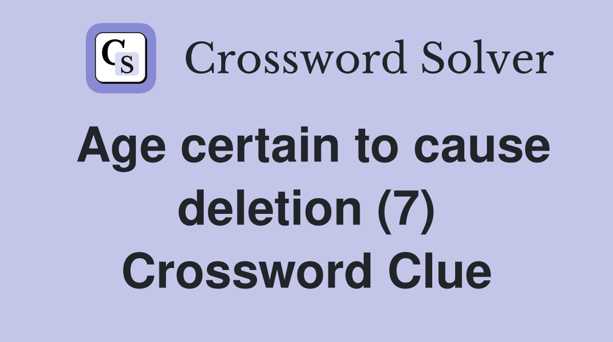 Age certain to cause deletion (7) Crossword Clue