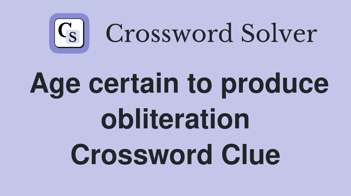Age certain to produce obliteration Crossword Clue