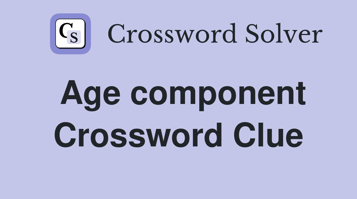 Age component Crossword Clue