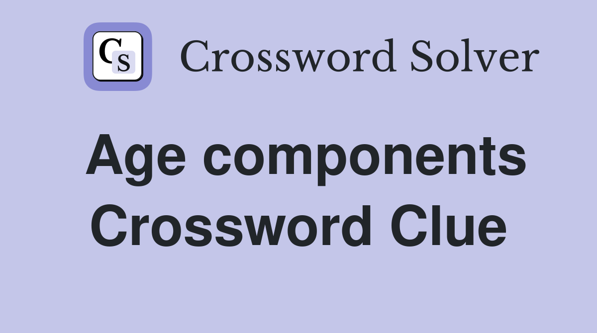Age components Crossword Clue