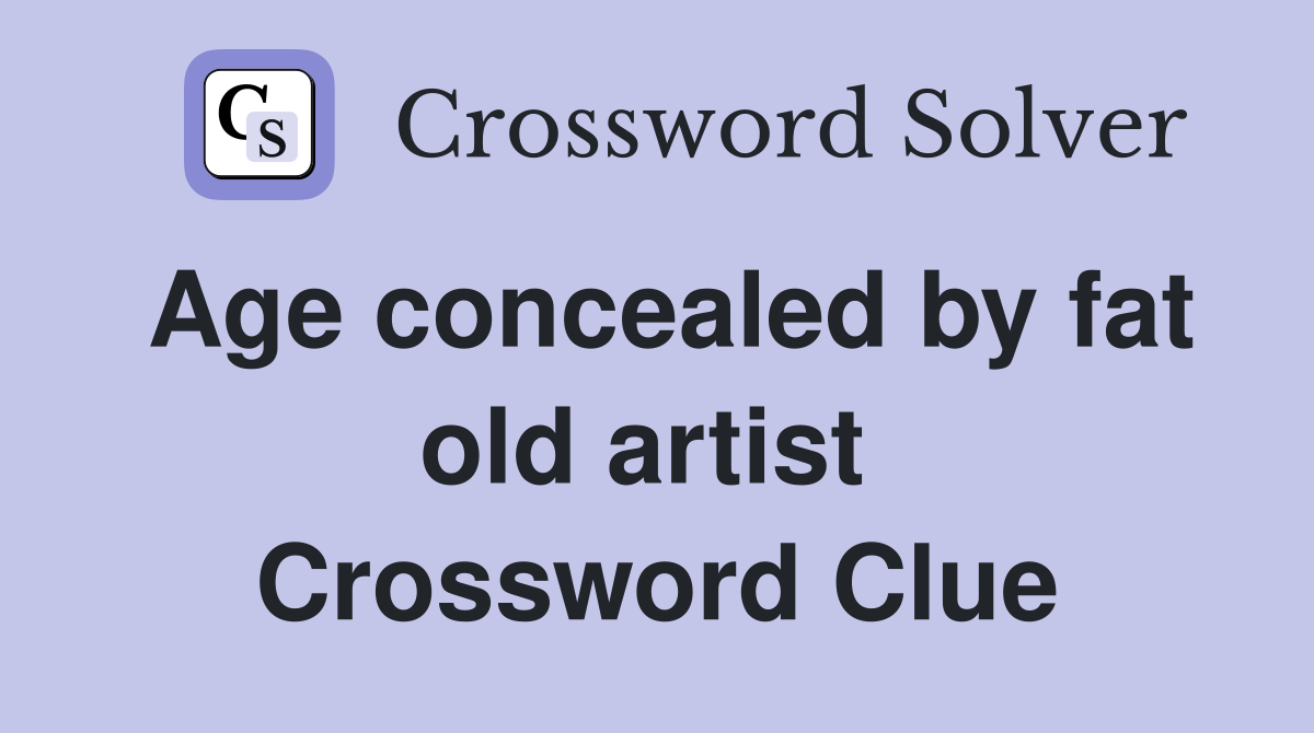 Age concealed by fat old artist  Crossword Clue