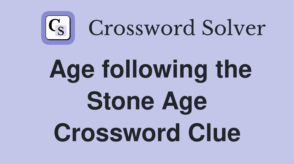 Age following the Stone Age Crossword Clue
