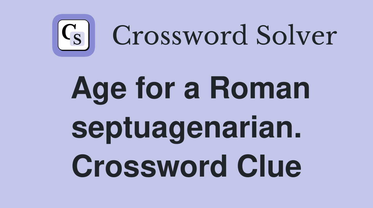Age for a Roman septuagenarian. Crossword Clue