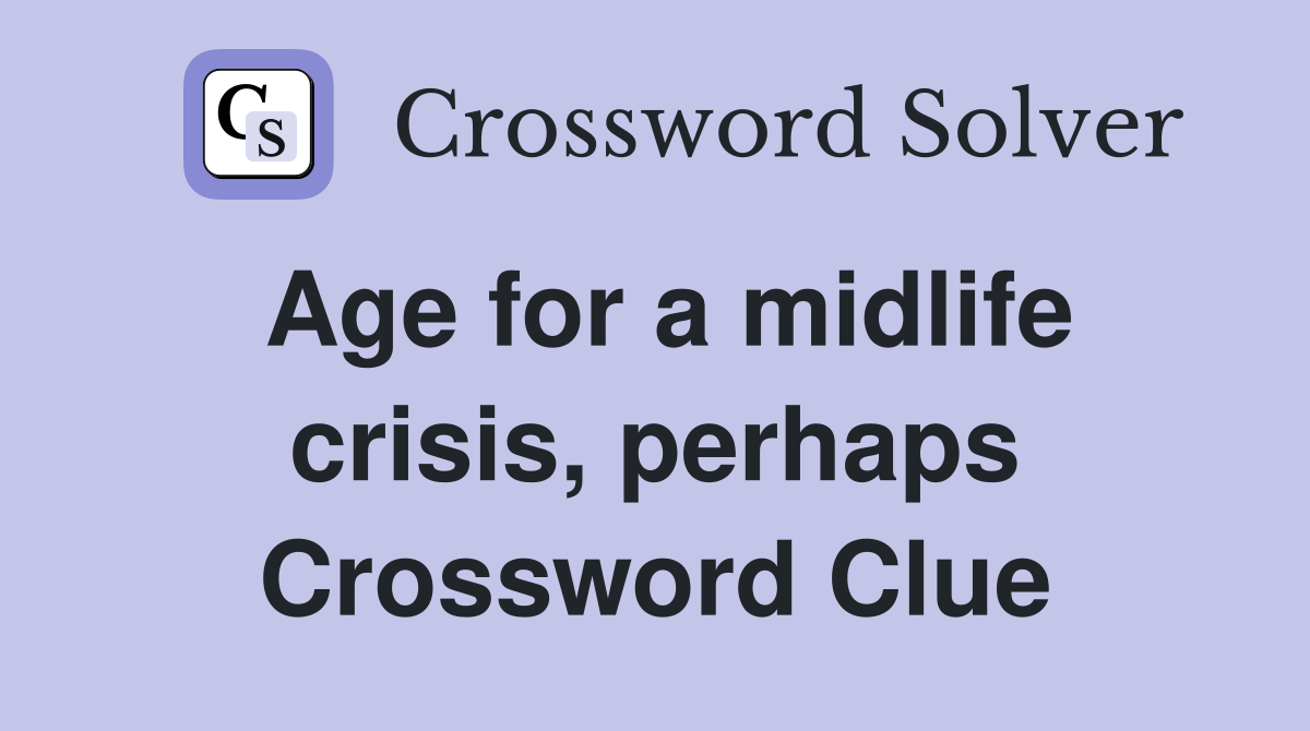 Age for a midlife crisis, perhaps Crossword Clue