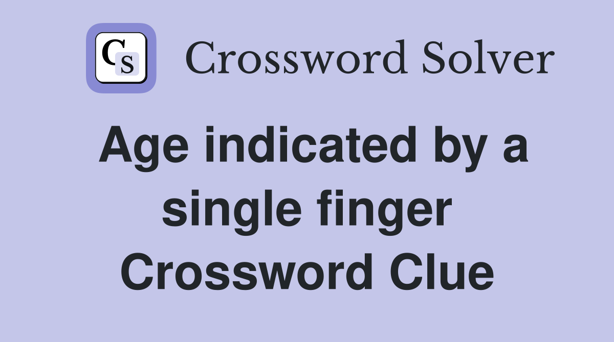 Age indicated by a single finger Crossword Clue