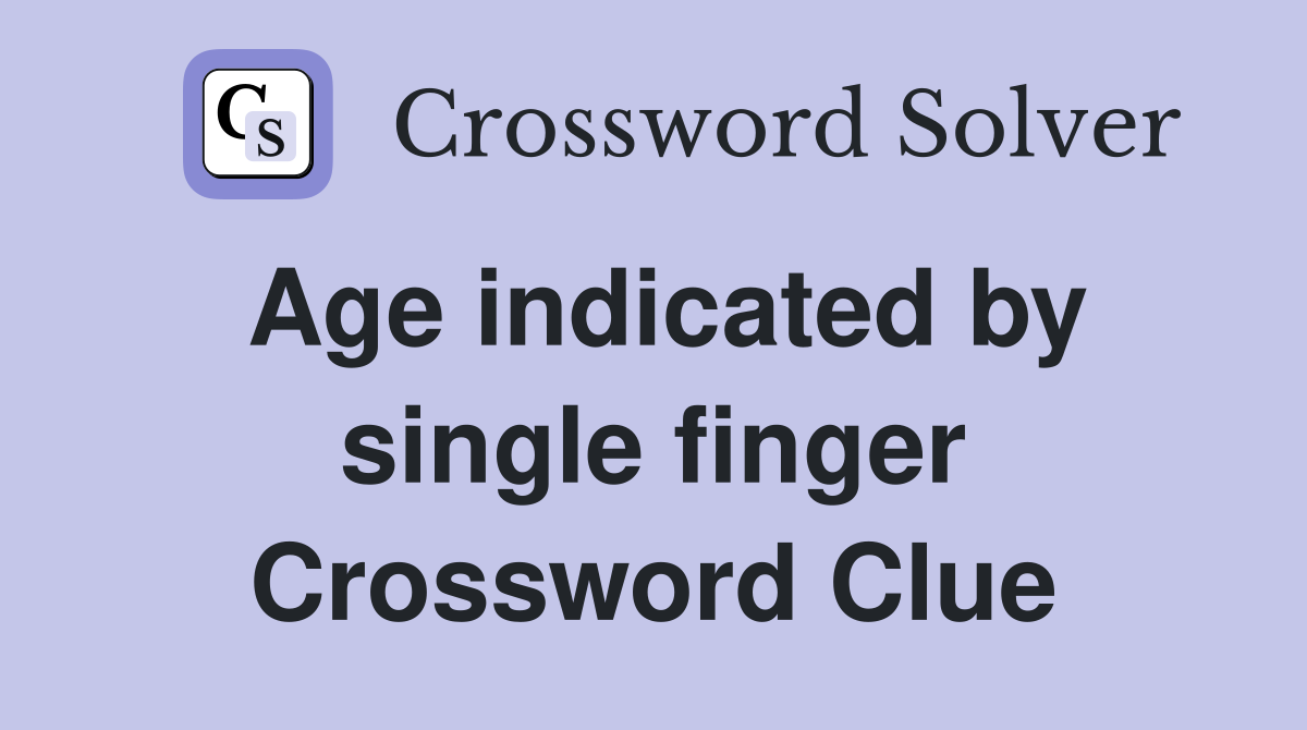 Age indicated by single finger Crossword Clue
