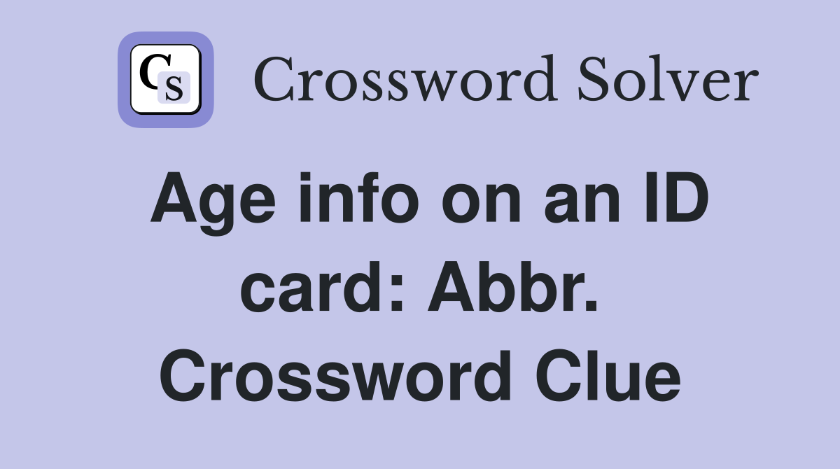Age info on an ID card: Abbr. Crossword Clue