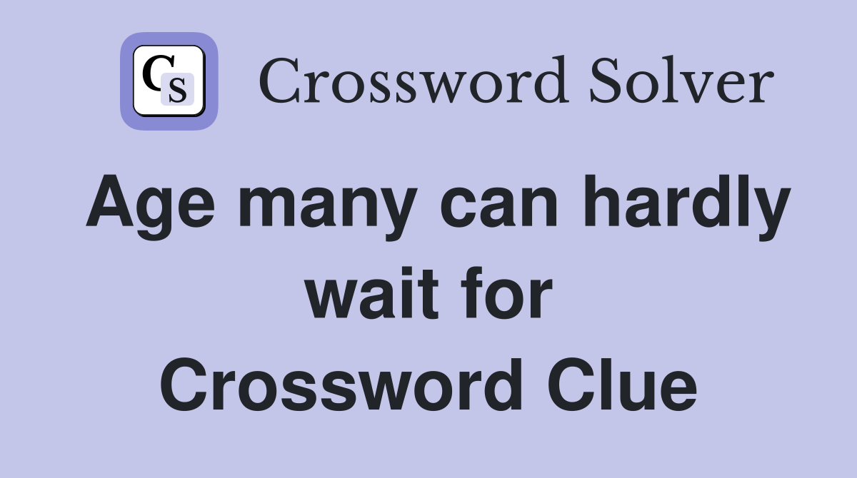 Age many can hardly wait for Crossword Clue