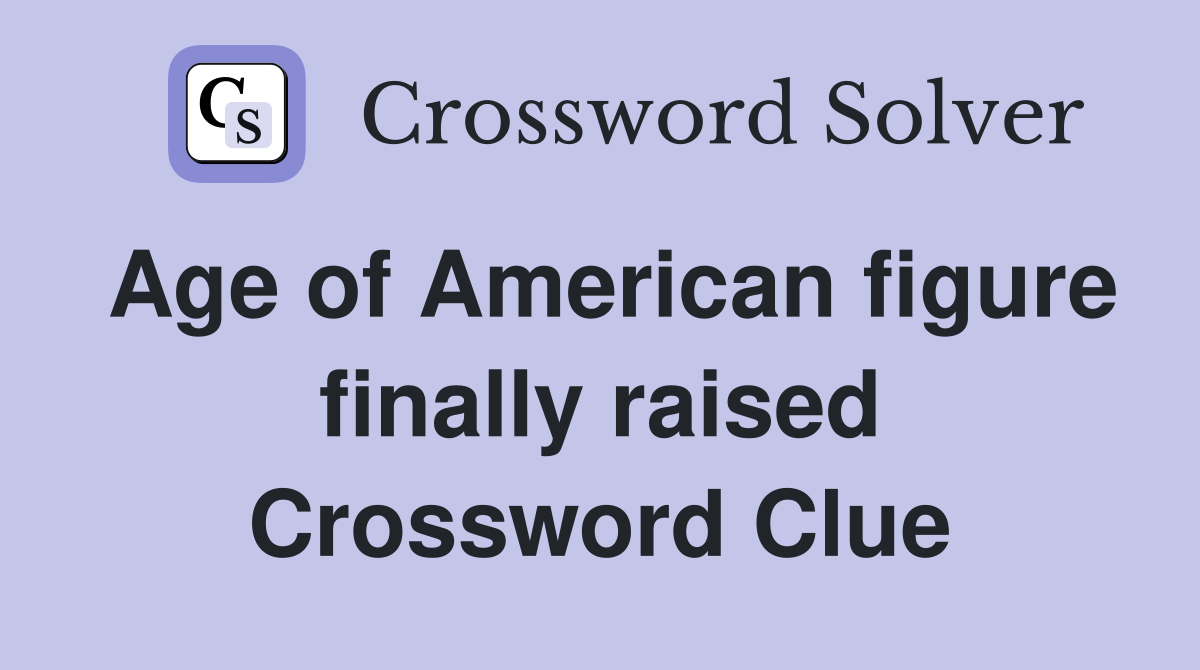 Age of American figure finally raised Crossword Clue