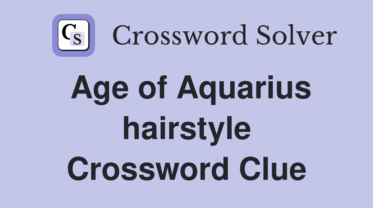Age of Aquarius hairstyle Crossword Clue