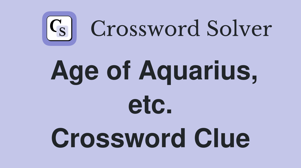 Age of Aquarius, etc. Crossword Clue