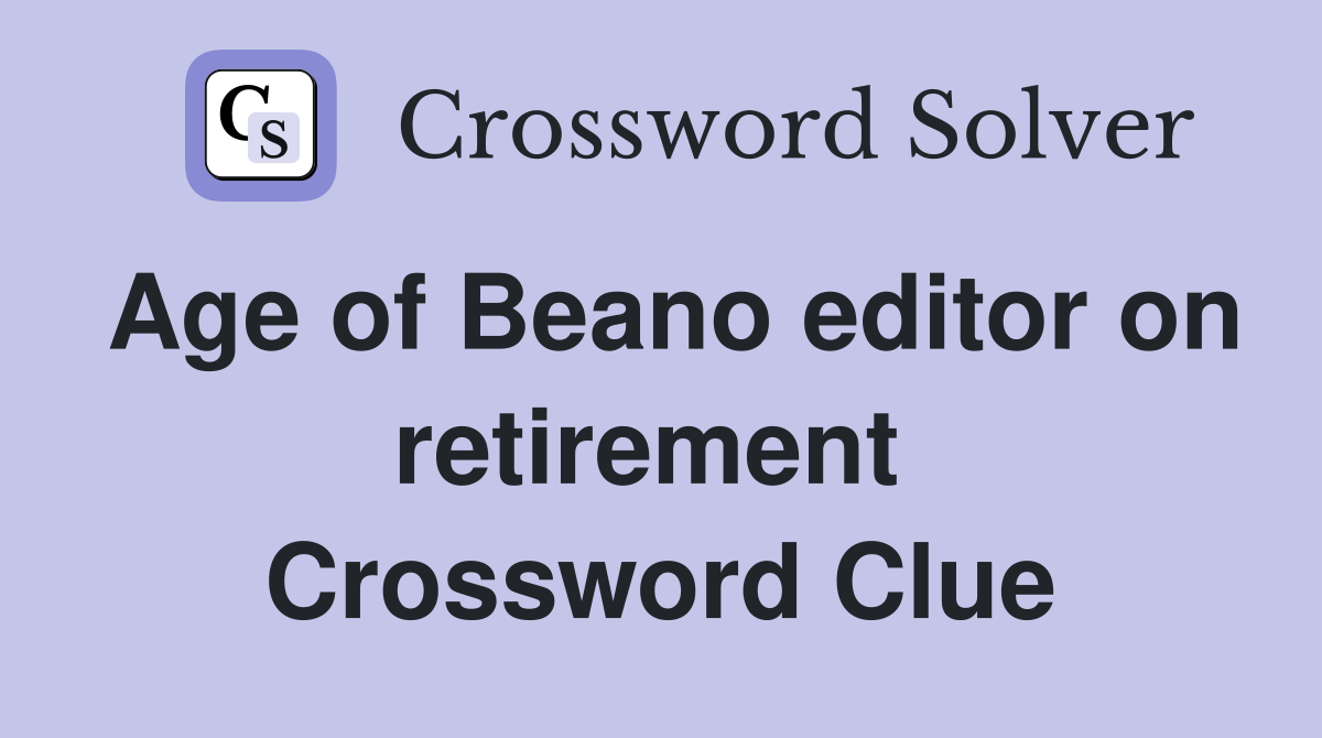 Age of Beano editor on retirement  Crossword Clue