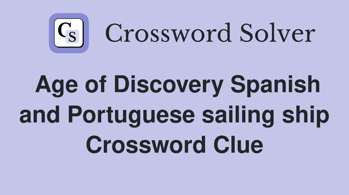 Age of Discovery Spanish and Portuguese sailing ship Crossword Clue