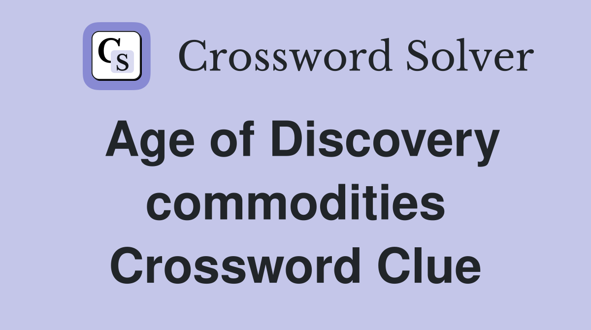 Age of Discovery commodities Crossword Clue
